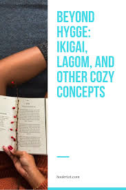 Beyond Hygge Ikigai Lagom And Other Cozy Concepts Hygge Words Norwegian Words
