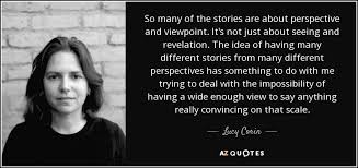 There are things known and there are things. Lucy Corin Quote So Many Of The Stories Are About Perspective And Viewpoint