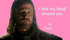 From brooklyn 99's 'terry loves yogurt' to the always adorable disney lady & tramp, there's just so much to love about our brilliant range of valentine's day make your valentine's day card stand out from the crowd with our photo upload and personalised designs. Game Of Thrones Valentine Lol Eddard Stark Funny Valentines Cards Valentines Memes Got Memes