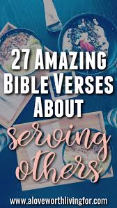 3.5 we serve god by serving others. 27 Bible Verses About Serving Others That Will Motivate You To Step Out Of Your Comfort Zone A Love Worth Living For