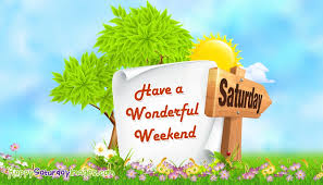 Good Morning Saturday, Have A Wonderful Weekend @ HappySaturdayImages.Com
