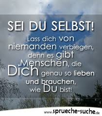 Spruch Sei Du Selbst Lass Dich Von Niemanden Verbiegen Denn Es Gibt Menschen Die Dich Genau So Lieben Und Brauch Weisheiten Lebensweisheiten Selbstliebe Zitate