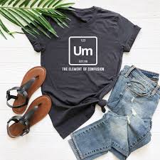 Um The Element Of Confusion Tshirt Funny Chemistry Shirt For Teen Gifts Girl Fashion Women Graphic Shirt For Sayings Gifts Daughter Shirt