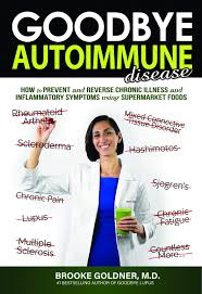 Goodbye Autoimmune Disease How To Prevent And Reverse Chronic Illness And Inflammatory Symptoms Using Supermarket Foods Goodbye Lupus Goldner M D Brooke 9781729813904 Amazon Com Books