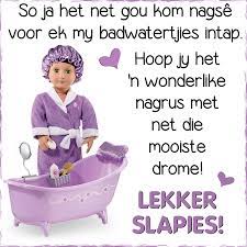 So Ja Het Net Gou Kom Nagse Voor Ek My Badwatertjies Intap Hoop Jy Het N Wonderlike Nagrus Met Net Die Mooiste Drome L Goeie Nag Good Night Quotes Afrikaans