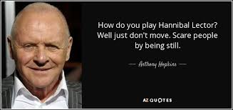 Bei den frauen gibt es nur zwei möglichkeiten. Anthony Hopkins Quote How Do You Play Hannibal Lector Well Just Don T Move
