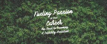 How to become a celebrity pa (from someone who knows). Fueling Passion In Your Career The Road To Becoming A Celebrity Assistant Executive Leadership Support