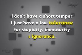 Good friends will allow you to be as innocent and free as a child when in private, and as wise. Quote I Don T Have A Short Temper I Just Have A Low Tolerance Coolnsmart