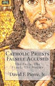 Catholic Priests Falsely Accused: The Facts, The Fraud, The Stories: Pierre  Jr, David F.: 9781466425330: Amazon.com: Books