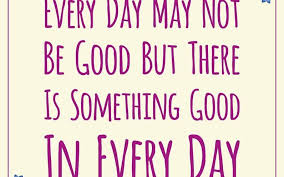Everyday may not be good but there is something good in every day: Printable Quote Archives Page 3 Of 5 Country Hill Cottage