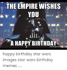 The Empire Wishes You A Happy Birthday Memegeneratornet Happy Birthday Star Wars Images Star Wars Birthday Memes Birthday Meme On Me Me