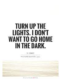 Turn Up The Lights I Don T Want To Go Home In The Dark Picture Quotes