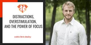 Chris Bailey On Distractions Overstimulation And The Power Of Focus Superhuman Academy