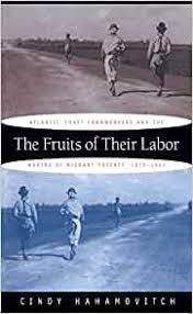 Capital is only the fruit of labor, and could never have existed if labor had not first existed. The Fruits Of Their Labor Atlantic Coast Farmworkers And The Making Of Migrant Poverty 1870 1945 Hahamovich 9780807846391 Amazon Com Books
