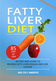 Fatty Liver Diet 85 Step By Step Recipes And Guide To Reverse Fatty Liver Disease And Live Longer Ebook By Melody Ambers 9781386971962 Rakuten Kobo United States