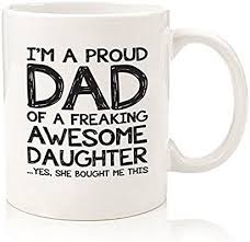 Birthday Gifts For Dad From Daughter Amazon Amazon Com Proud Dad Of A Freaking Awesome Daughter Funny Mug Best Fathers Day Gift For Christmas Gift For Dad Cool Fathers Day Gifts Diy Father S Day Gifts