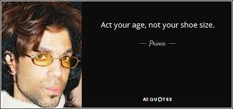 Act like your age famous quotes & sayings: Prince Quote Act Your Age Not Your Shoe Size