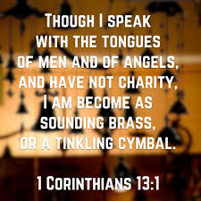 Though I Speak With The Tongues Of Men And Of Angels And Have Not Charity I Am Become As Sounding Brass Or A T 1 Corinthians 13 1 Corinthians Corinthians 13