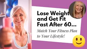 lose weight and get fit fast after 60