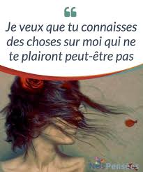 Je Veux Que Tu Connaisses Des Choses Sur Moi Qui Ne Te Plairont Peut Etre Pas Nos Pensees Vous Etes Je Te Veux Les Choses