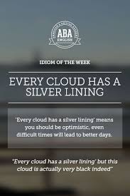 English Idiom Every Cloud Has A Silver Lining Means To Be Optimistic Because Even Difficult Times Will English Idioms Learn English Learning English Online