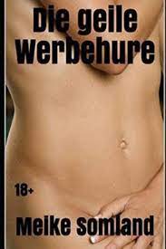 Werbehuren Ser.: Die Geile Werbehure : 18+ by Meike Somland (2018, Trade  Paperback) for sale online | eBay