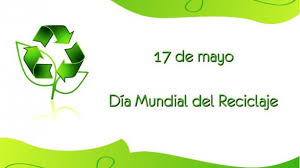 ¿porque existe el dia mundial del reciclaje? 17 De Mayo Dia Mundial Del Reciclaje