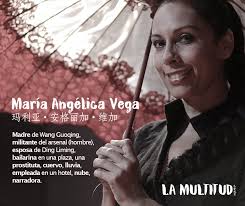 En #LaMultitud María Angélica Vega es madre de Wang Guoqing, militante del  arsenal (hombre), esposa de Ding Liming, bailarina en una plaza, una  prostituta, cuervo, lluvia, empleada en un hotel, nube, narradora.