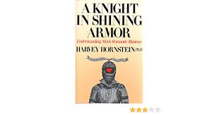 A Knight In Shining Armor Understanding Men S Romantic Illusions Harvey Hornstein 9780688098438 Amazon Com Books