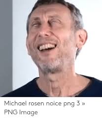 There is one meme firmly associated with the rise of the coronavirus pandemic: Michael Rosen Noice Png 3 Png Image Image Meme On Me Me