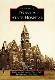 It was renamed danvers insane hospital in 1898 and danvers state hospital in 1909. Danvers State Hospital Images Of America English Edition Ebook Anderson Katherine Duffy Robert Archer John Amazon De Kindle Shop