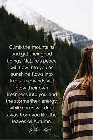 Climb The Mountains And Get Their Good Tidings Nature S Peace Will Flow Into You As Sunshine Flows Into Tree Nature Quotes Outdoor Quotes Nature Quotes Trees