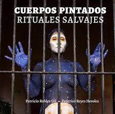 Cuerpos pintados. Rituales salvajes : Robles Gil, Patricio, Reyes Heroles,  Federico: Amazon.com.mx: Libros