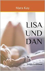 Amazon Com Lisa Und Dan Erotische Kurzgeschichte Erotik Deutsch Erotische Kurzgeschichten Erotik Kindle Deutsch Erotik Ebooks Deutsch Erotische Romane German Edition Ebook Kay Mara Kindle Store