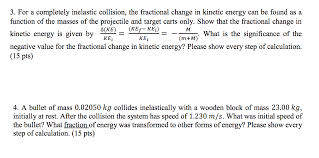 Alternatively, one can say that the change in kinetic energy is equal to the net . For A Completely Inelastic Collision The Fractional Chegg Com