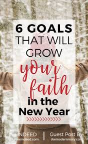 6 Goals That Will Grow Your Faith In The New Year Free Indeed New Year Devotions Faith Goals Faith