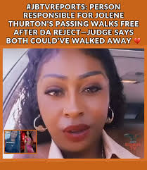 The person responsible for Jolene Thurton’s passing will not face charges.,  The DA has rejected the case, after a judge ruled that both parties had the  opportunity to walk away... and didn’t., Jolene ...