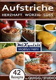 Aufstriche Herzhaft Wurzig Suss Rezepte Fur Quigg Und Studio Kuchenmaschine Mit Kochfunktion Von Aldi Ebook Heinl Maelys Irsigler Martin Heinl Maelys Heinl Andreas Amazon De Kindle Shop