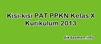 Penilaian adalah proses pengumpulan dan pengolahan informasi untuk mengukur pencapaian hasil belajar peserta didik. Kisi Kisi Pat Pkn Kelas X Kurikulum 2013 Tahun 2021