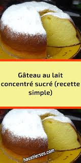 Gateau Au Lait Concentre Sucre Recette Simple En 2020 Gateau Lait Concentre Recette Patisserie Facile Recette