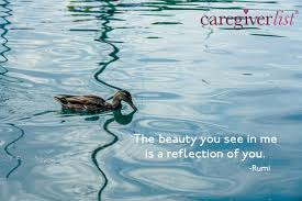 All water has a perfect memory and is trying to . Complete Care At Green Knoll The Beauty You See In Me Is A Reflection Of You Rumi Thank You For The Inspiration Caregiverlist Com Stressrelief Quotes Inspiration Quoteoftheday Rumi Beauty Reflection