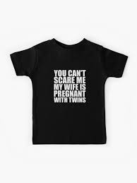 You Can T Scare Me My Wife Is Pregnant With Twins Halloween Mother S Day Kids T Shirt By Losttribe Redbubble