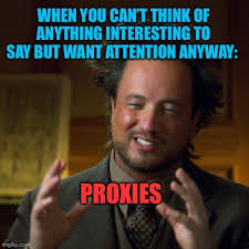 WHEN YOU CAN'T THINK OF ANYTHING INTERESTING TO SAY BUT WANT ATTENTION  ANYWAY: PROXIES imgflip.com