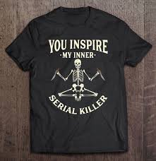 Home of the white privilege card™, and other novelty i.d. Funny Yoga Tee Shirts You Inspire My Inner Serial Killer