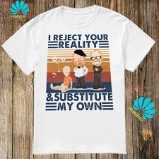 The i reject your reality trope as used in popular culture. I Reject Your Reality And Substitute My Own Vintage Shirt Hoodie Tank Top Sweater And Long Sleeve T Shirt