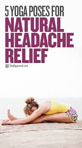 These 5 Yoga Poses Will Help Relieve Your Headaches Naturally Yoga For Headaches Yoga For Migraines Natural Headache Relief