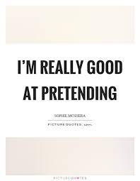I M Really Good At Pretending Picture Quotes