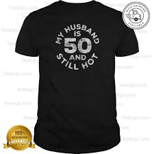 4.8 out of 5 stars. Womens My Husband Is 50 And Still Hot T Shirt 50th Birthday Gift Where Buy