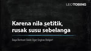 Seandainya sebelanga penuh susu itu terjaga dari ulah peniat jahat, manfaatnya akan luar biasa. Pelita Bahasa Kerana Nila Setitik Rosak Susu Sebelanga By Encik Nan