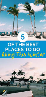 Where To Go Rving In The Winter Our Top 5 Picks California Travel Cool Places To Visit Where To Go